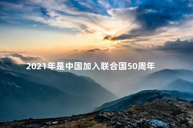 2021年是中国加入联合国50周年