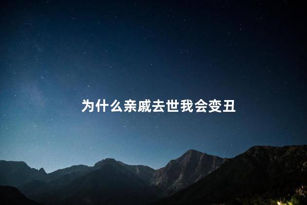 为什么亲戚去世我会变丑