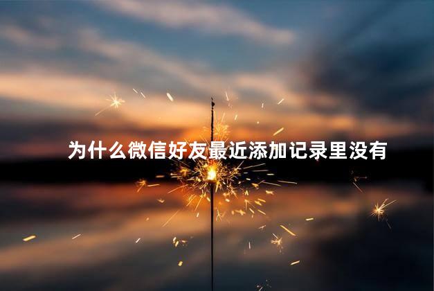 为什么微信好友最近添加记录里没有