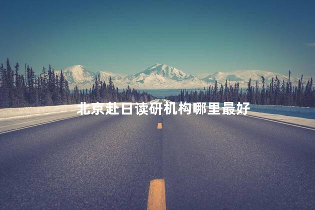 北京赴日读研机构哪里最好