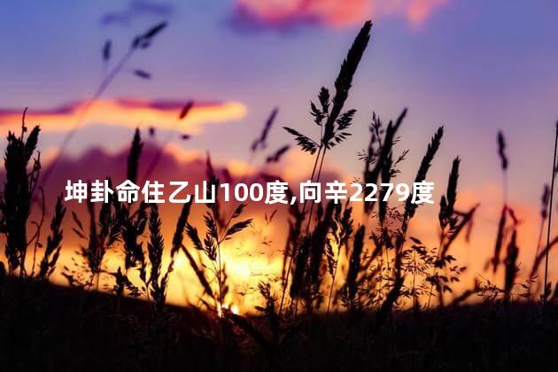 坤卦命住乙山100度向辛2279度宅位吉凶如何
