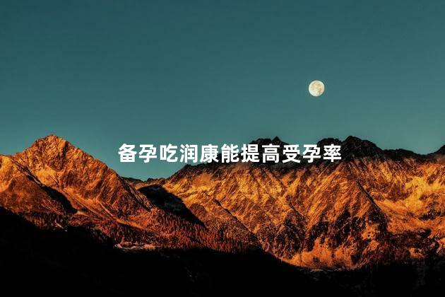 备孕吃润康能提高受孕率