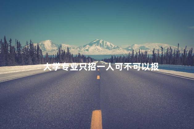 大学专业只招一人可不可以报