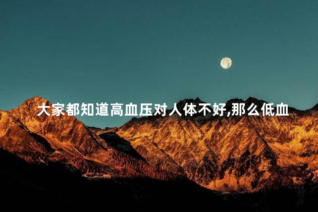 大家都知道高血压对人体不好，那么低血压是否对人体有危害