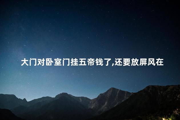 大门对卧室门挂五帝钱了还要放屏风在中间隔开吗