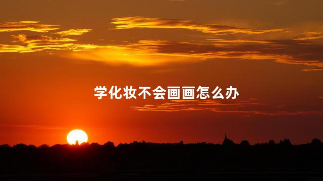学化妆不会画画怎么办