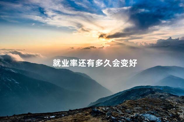 就业率还有多久会变好