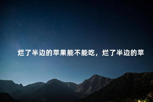 烂了半边的苹果能不能吃，烂了半边的苹果可以吃吗