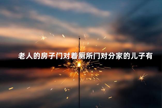 老人的房子门对着厕所门对分家的儿子有影响吗