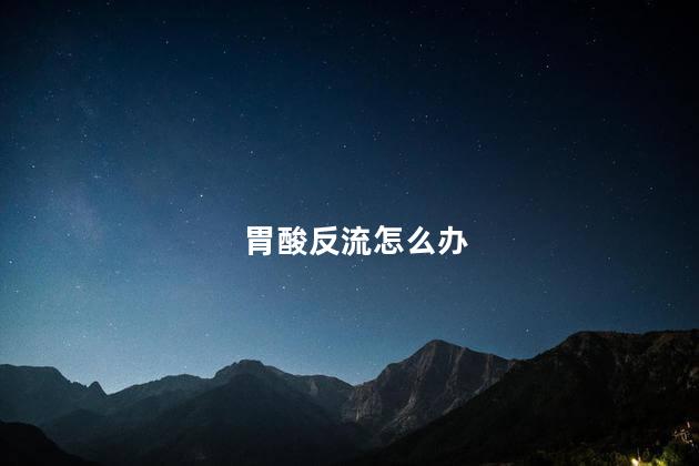 胃酸反流怎么办