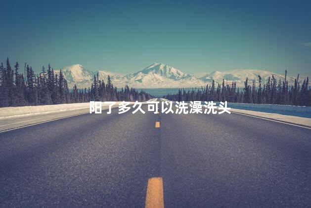 阳了多久可以洗澡洗头 阳了多久才可以洗澡洗头